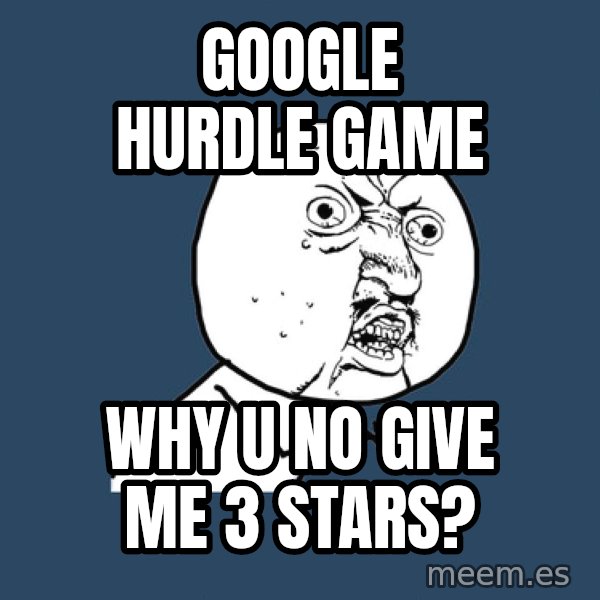 Y U No meme: Google hurdle game / Why u no give me 3 stars?