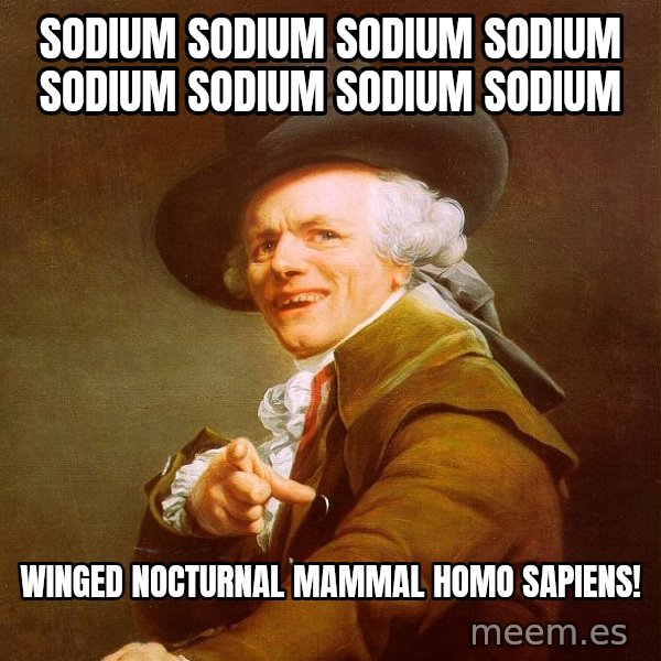 Joseph Ducreux meme: Sodium sodium sodium sodium sodium sodium sodium sodium / winged nocturnal mammal homo sapiens!