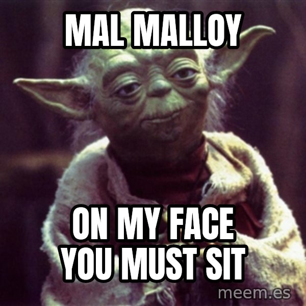 Advice Yoda Gives meme: mal malloy / on my face you must sit