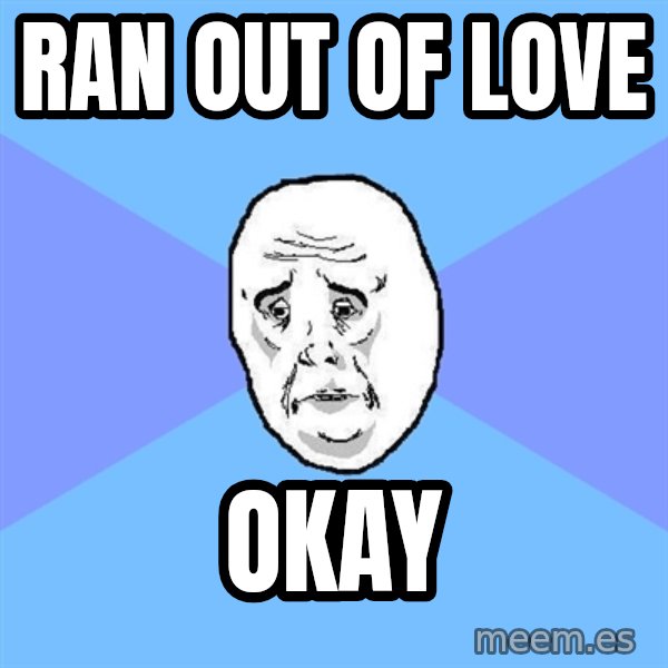 Okay Guy meme: ran out of love / okay