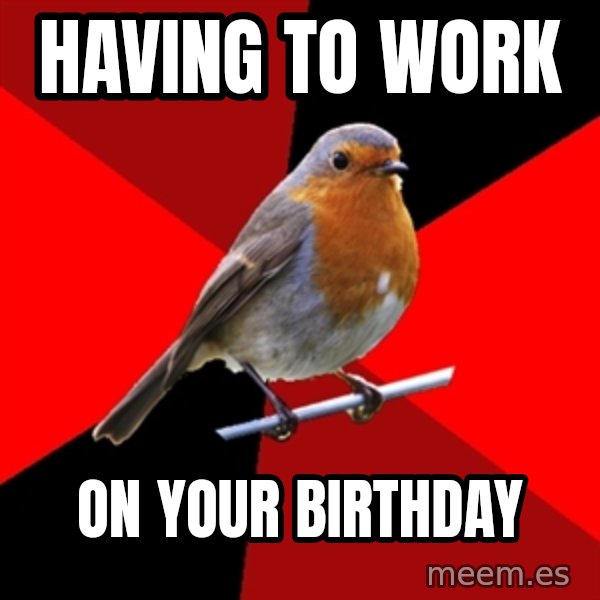 Retail Robin meme: Having to work / on your birthday