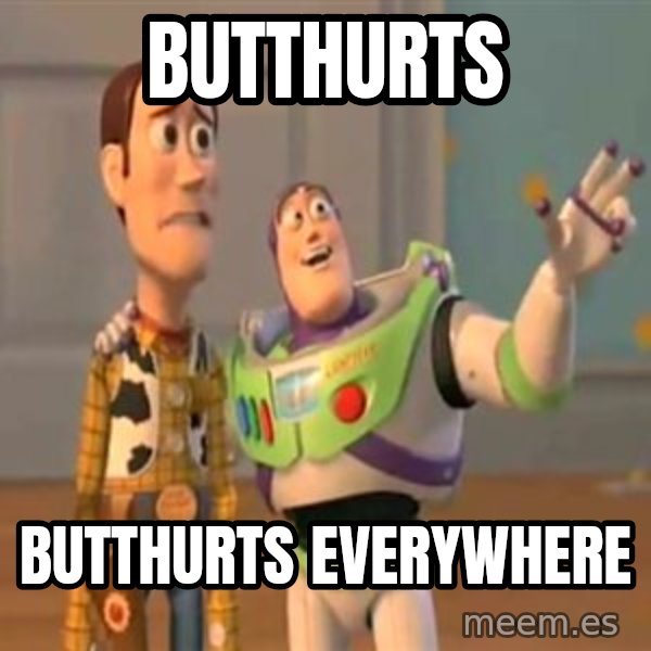 X, X Everywhere  meme: Butthurts / Butthurts everywhere