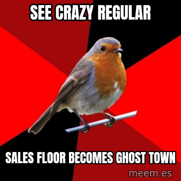 Retail Robin meme: SEE CRAZY REGULAR / SALES FLOOR BECOMES GHOST TOWN