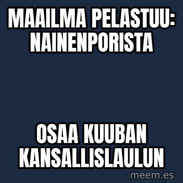 Katainen Perkele meme: Maailma     pelastuu:     nAINENpORISTA / osaa   Kuuban      kansallislaulun