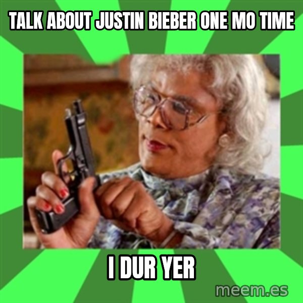 Madea meme: talk about justin bieber one mo time / i dur yer