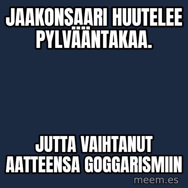 Katainen Perkele meme: Jaakonsaari       huutelee        pylvääntakaa. / Jutta   vaihtanut     aatteensa    goggarismiin