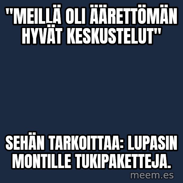 Katainen Perkele meme: "Meillä    oli   äärettömän   hyvät   keskustelut" / sehän    tarkoittaa:      lupasin  Montille      tukipaketteja.