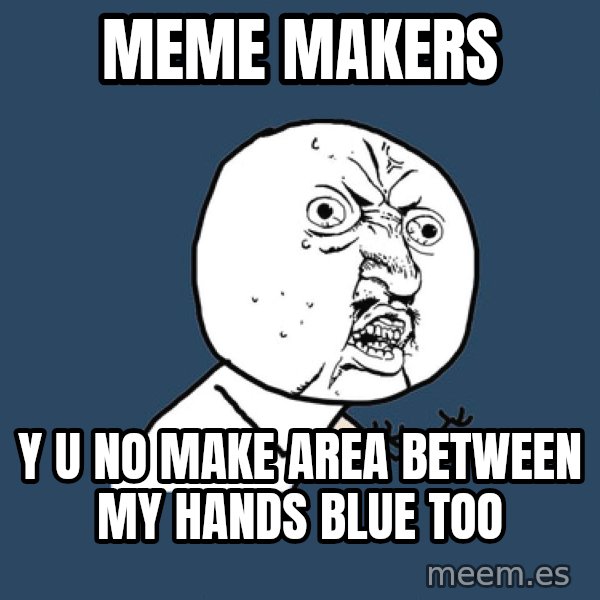 Y U No meme: meme makers / y u no make area between my hands blue too