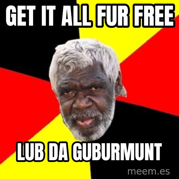 Aboriginal meme: Get it all fur free / lub da guburmunt