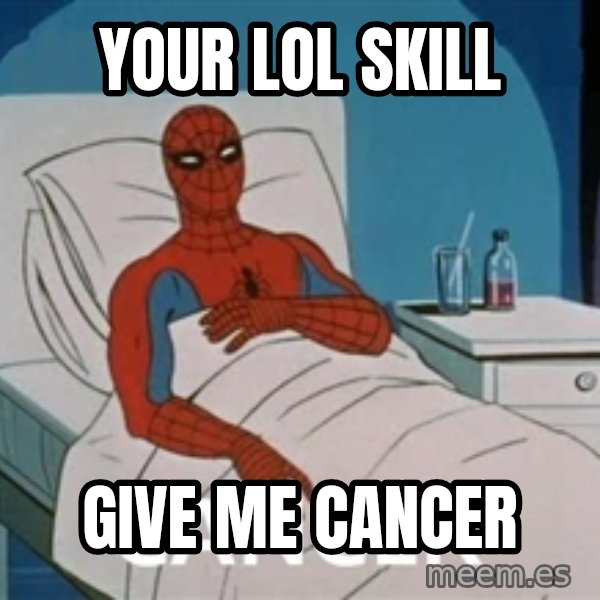 spiderman hospital meme: YOUR LOL SKILL / give  me CANcer