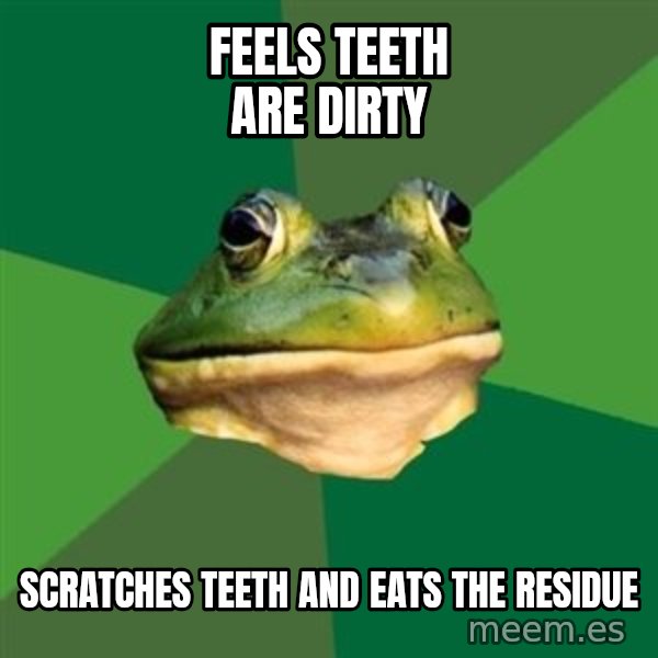 Foul Bachelor Frog meme: feels teeth are dirty / scratches teeth and eats the residue