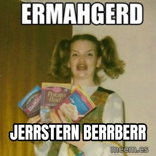 Ermahgerd meme: JERRSTERN BERRBERR