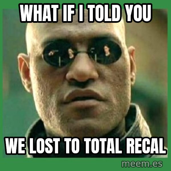 Matrix Morpheus meme: what if i told you / we lost to total recal