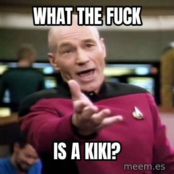 Picard Wtf meme: What the fuck / is a kiki?