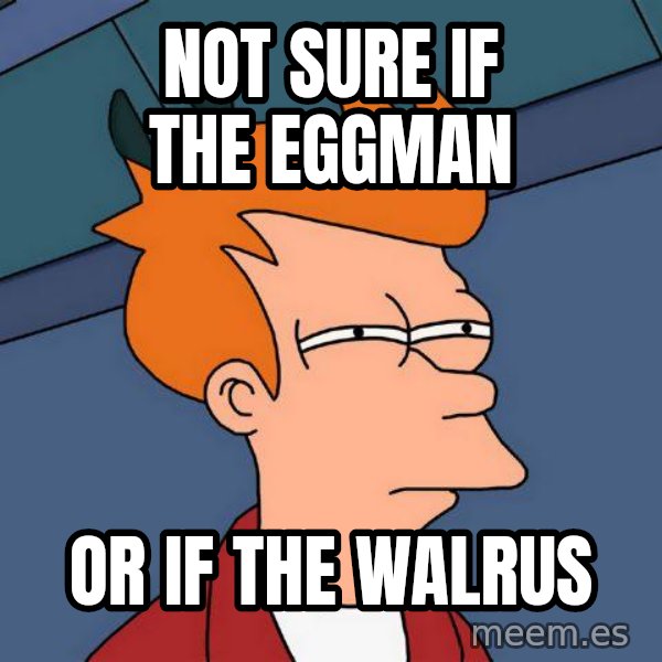 Futurama Fry meme: not sure if the eggman / or if the walrus