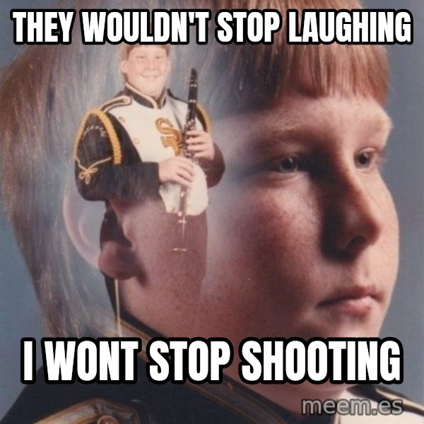 PTSD Clarinet Boy meme: They wouldn't stop laughing / I wont stop shooting