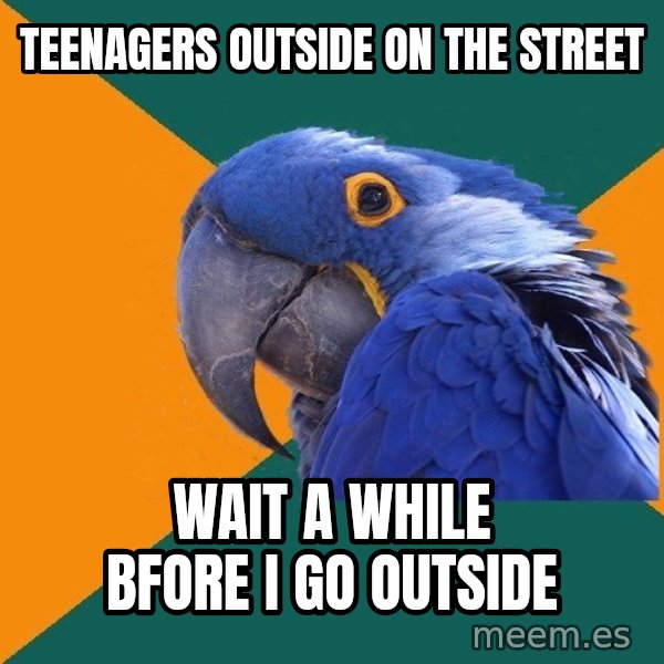Paranoid Parrot meme: Teenagers outside on the street / Wait a while bfore I go outside
