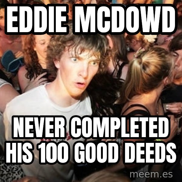 Sudden Realization Ralph meme: eddie mcdowd / never completed his 100 good deeds