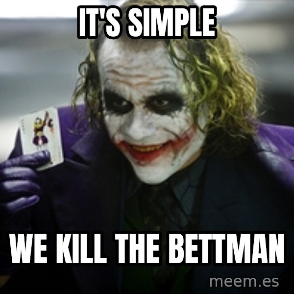 joker meme: IT'S SIMPLE / WE KILL THE BETTMAN