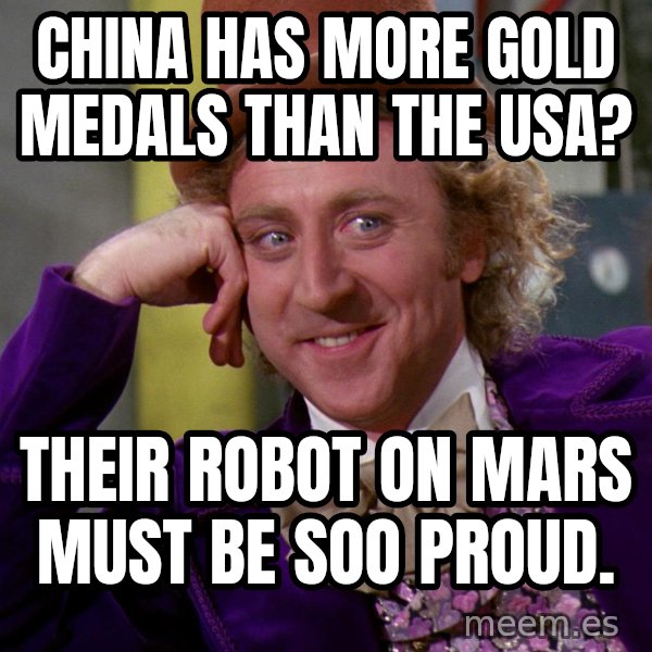 Willy Wonka meme: China has more gold medals than the usa? / their robot on mars must be soo proud.