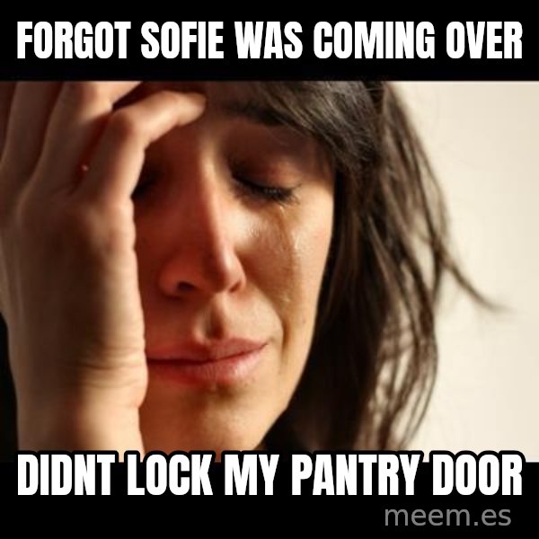 crying girl sad meme: Forgot Sofie was coming over / didnt lock my pantry door