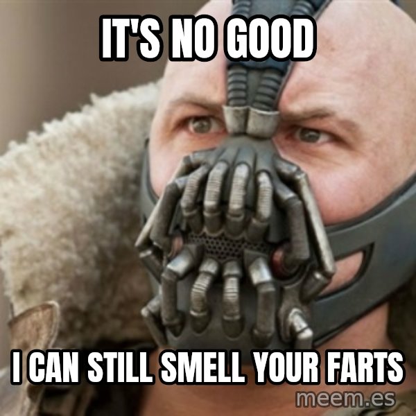 Bane meme: it's no good / i can still smell your farts