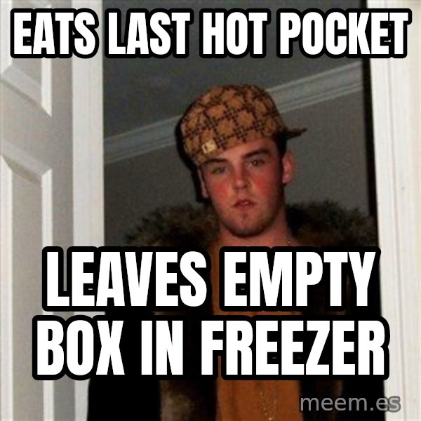Scumbag Steve meme: Eats last hot pocket / Leaves empty box in freezer