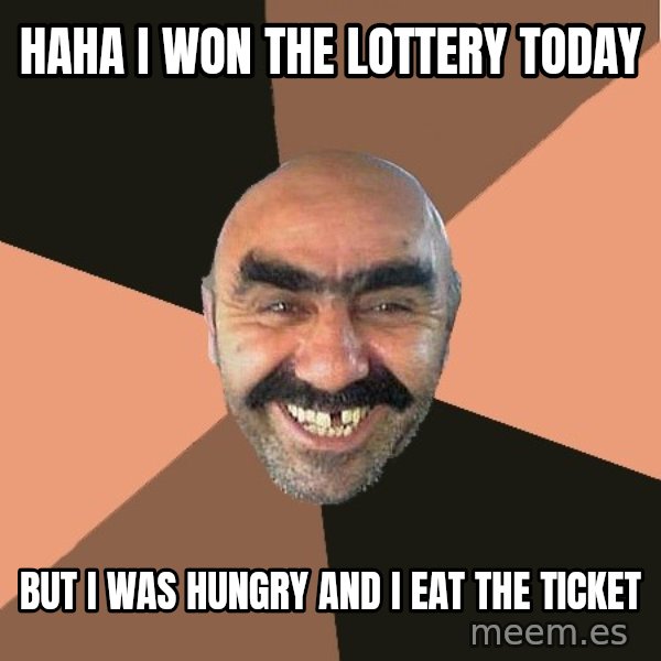 Provincial Man meme: haha i won the lottery today / but i was hungry and i eat the ticket