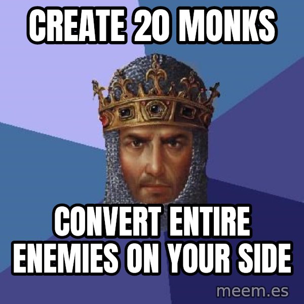 Age Of Empires meme: create 20 monks / convert entire enemies on your side