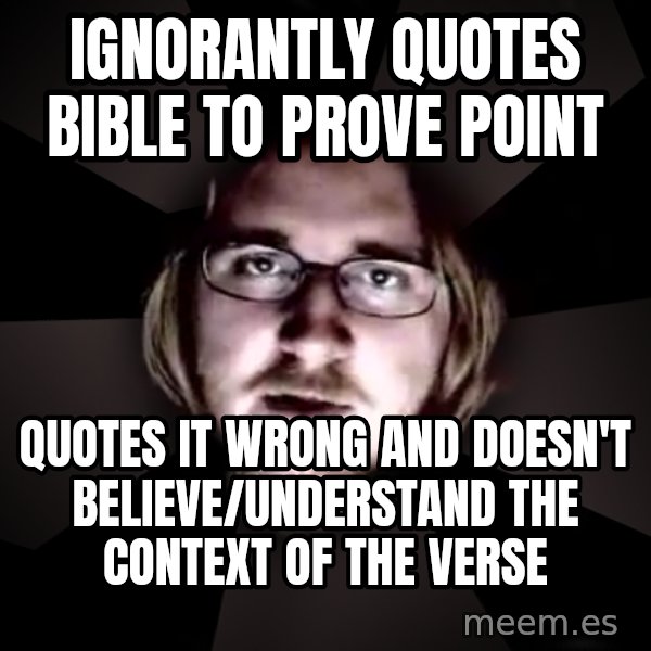 typical atheist meme: ignorantly quotes bible to prove point / quotes it wrong and doesn't believe/understand the context of the verse