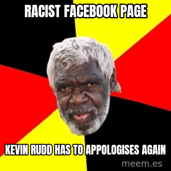 Aboriginal meme: racist Facebook pagE / Kevin Rudd has to appologises again