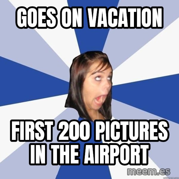 Annoying Facebook Girl meme: goes on vacation / first 200 pictures in the airport