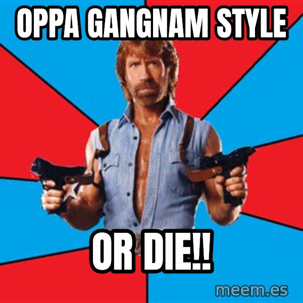 Chuck Norris  meme: Oppa gangnam style / or die!!
