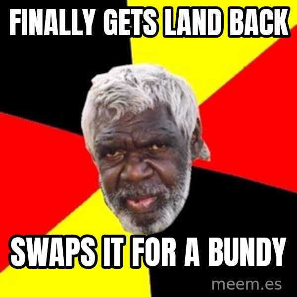Aboriginal meme: FinAlly gets land back / Swaps it for a Bundy