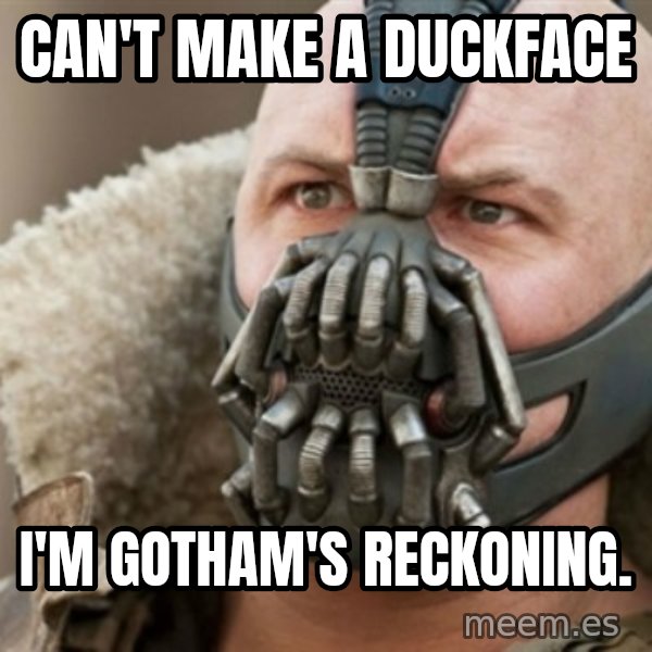 Bane meme: can't make a duckface / i'm gotham's reckoning.