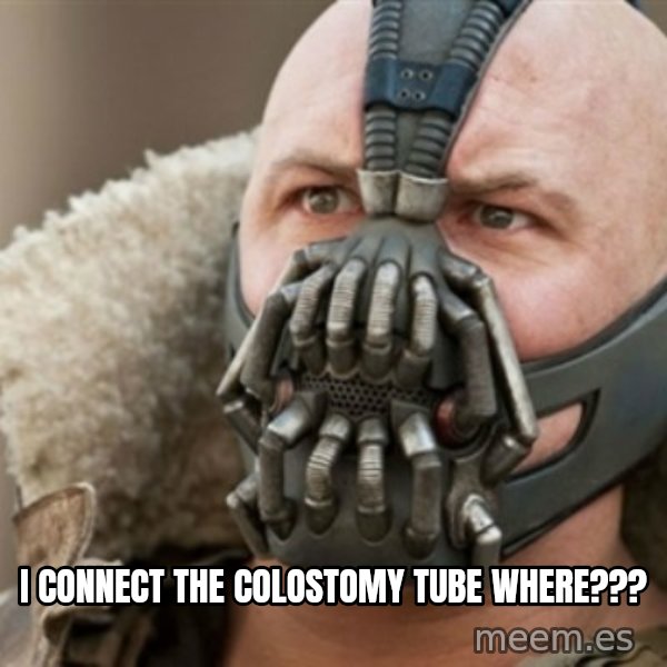 Bane meme: I connect the colostomy tube where???