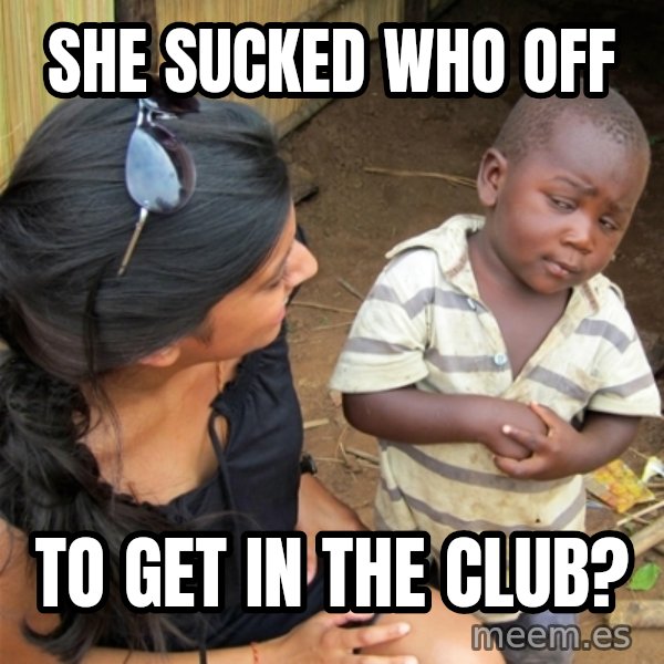 So You're Telling me meme: She sucked who off / to get in the club?