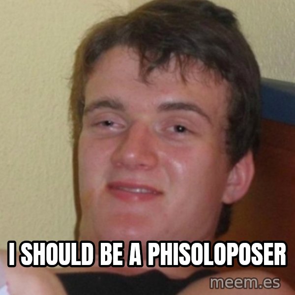 Stoner Stanley meme: i should be a phisoloposer