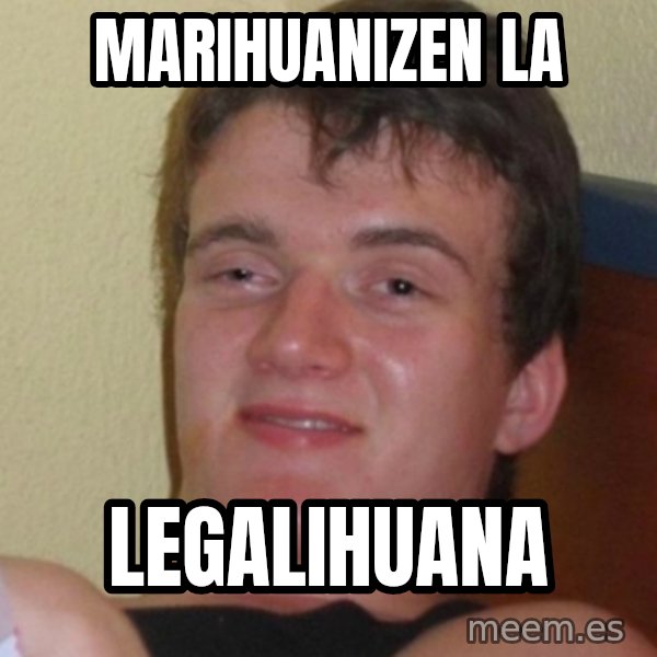 Stoner Stanley meme: MARIHUANIZEN LA / LEGALIHUANA