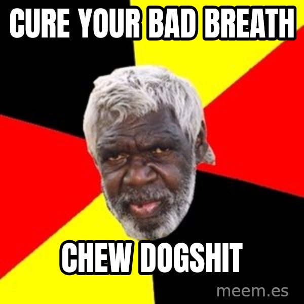 Aboriginal meme: cure your bad breath / chew  dogshit