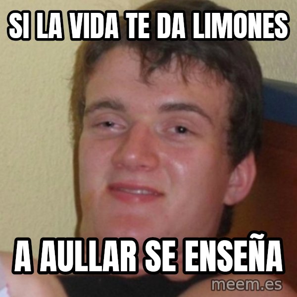 Stoner Stanley meme: si la vida te da limones / a aullar se enseña