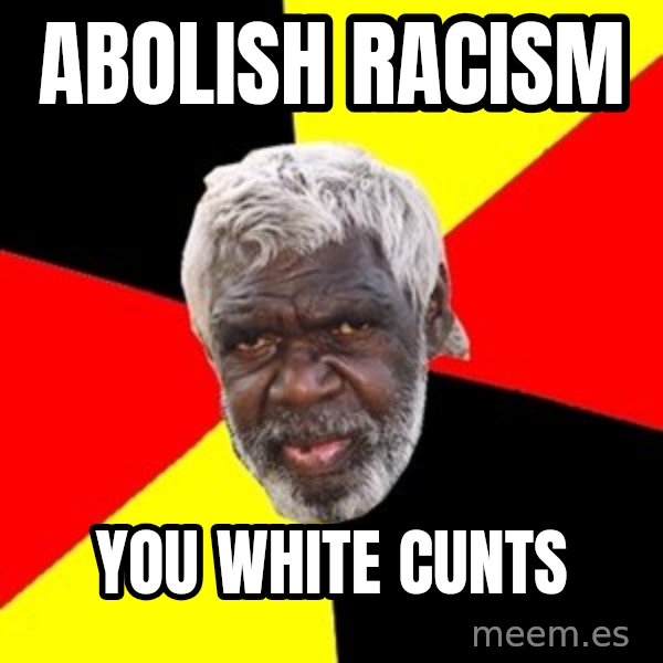 Aboriginal meme: abolish racism / you white cunts