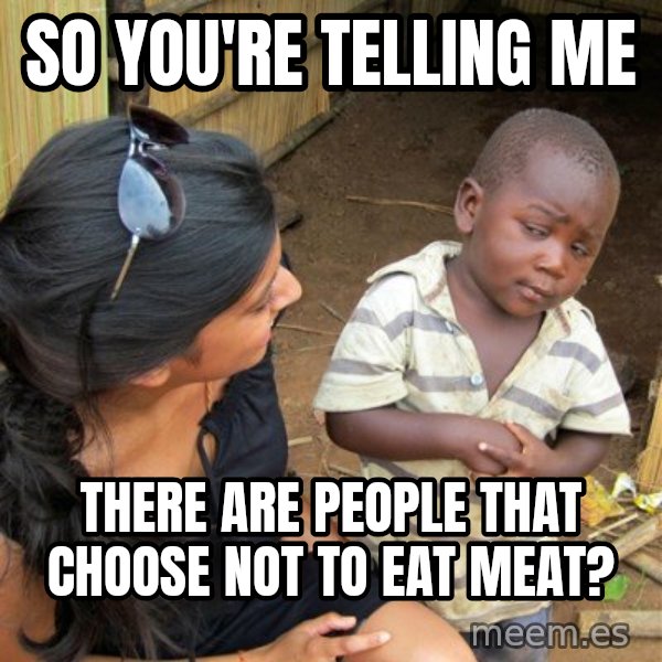 skeptical black kid meme: So you're telling me / there are people that choose not to eat meat?