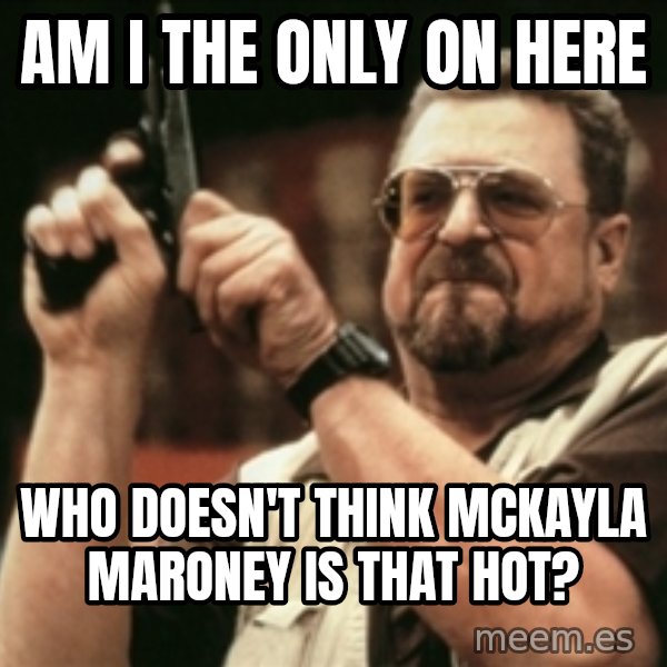 Walter Sobchak with gun meme: Am I the only on here / who doesn't think mckayla maroney is that hot?