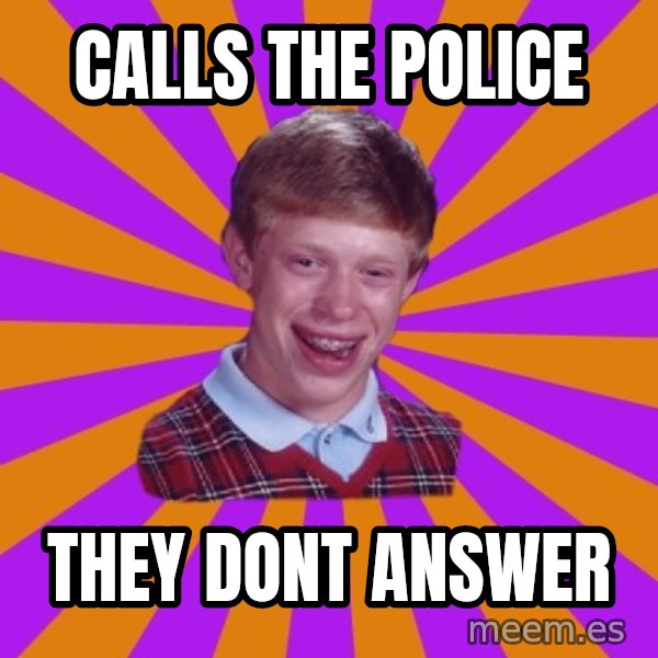 Unlucky Brian Strikes Again meme: calls the police / they dont answer