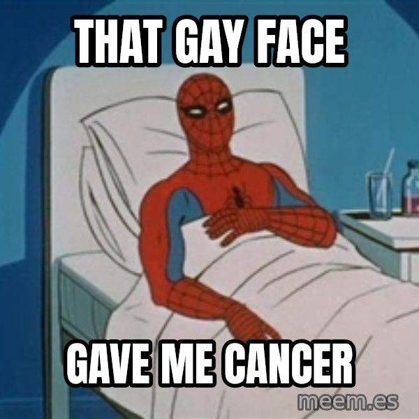 spiderman hospital meme: That gay face / gave me cancer