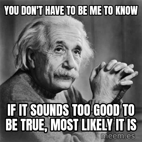 Albert Einstein meme: You don't have to be me to know / if it sounds too good to be true, most likely it is