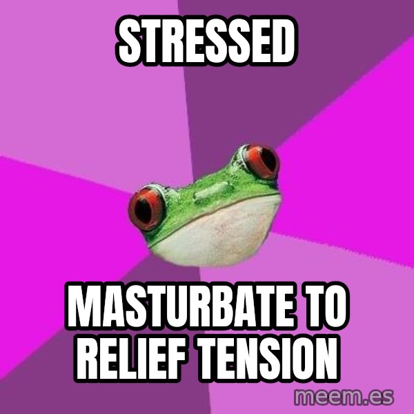 Foul Bachelorette Frog meme: Stressed / Masturbate to relief tension
