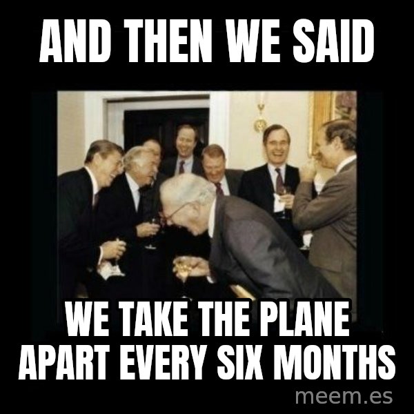 Rich Men Laughing meme: AND THEN WE SAID / WE TAKE THE PLANE APART EVERY SIX MONTHS