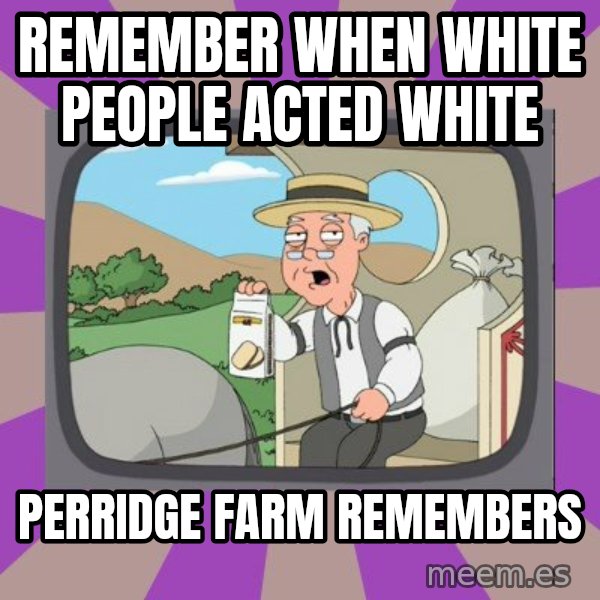 Pepperidge Farm Remembers FG meme: remember when white people acted white / perridge farm remembers